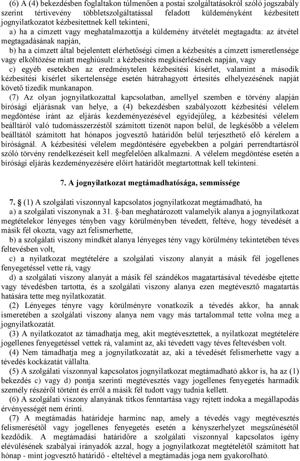 ismeretlensége vagy elköltözése miatt meghiúsult: a kézbesítés megkísérlésének napján, vagy c) egyéb esetekben az eredménytelen kézbesítési kísérlet, valamint a második kézbesítési kísérlet