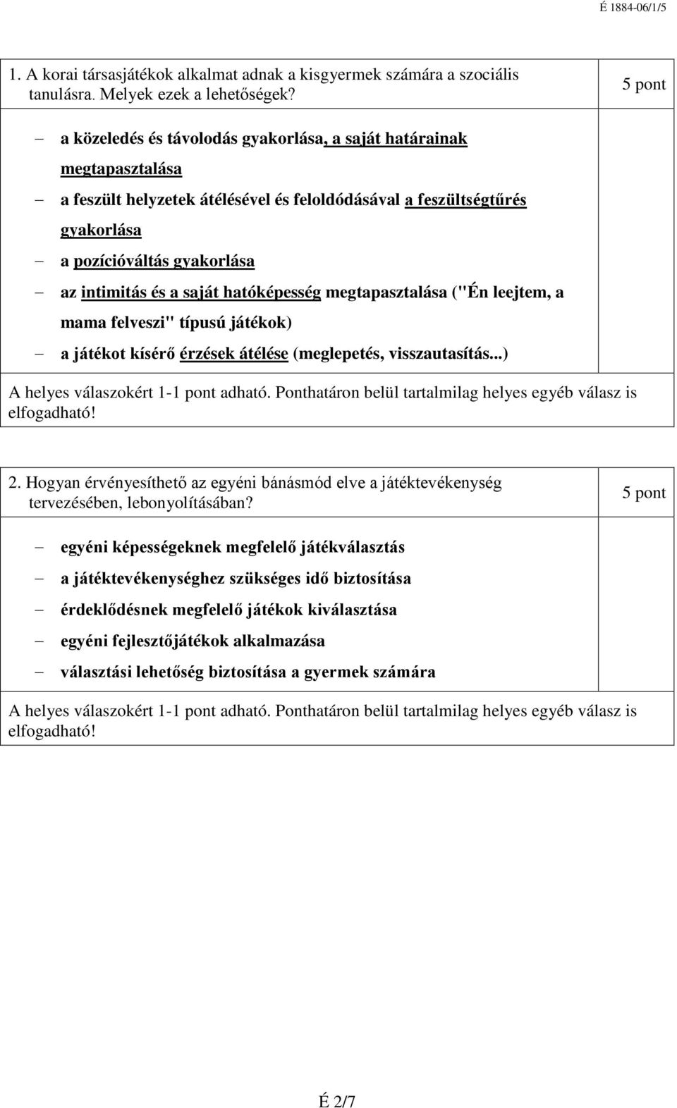 a saját hatóképesség megtapasztalása ("Én leejtem, a mama felveszi" típusú játékok) a játékot kísérő érzések átélése (meglepetés, visszautasítás...) 2.