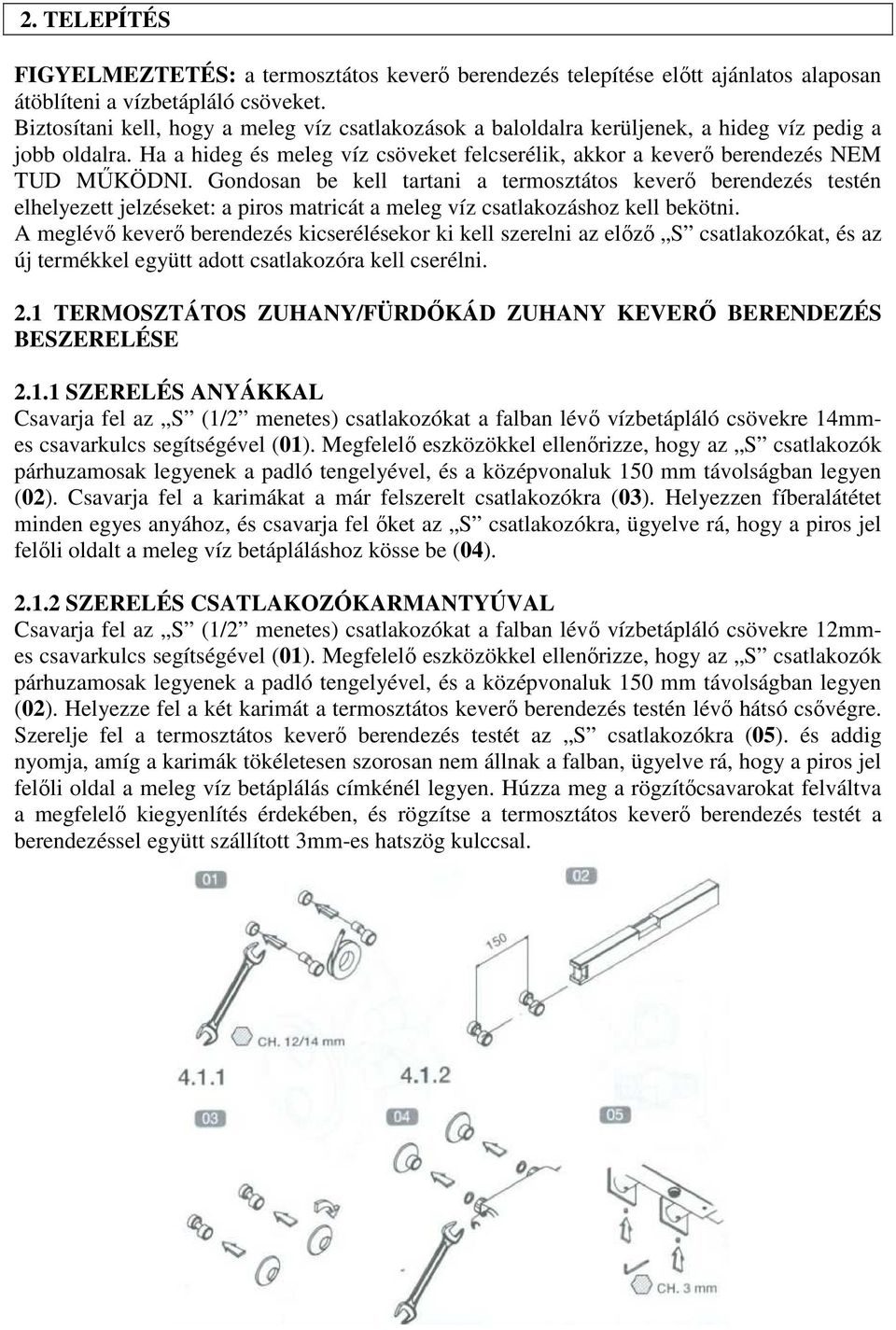 Gondosan be kell tartani a termosztátos keverő berendezés testén elhelyezett jelzéseket: a piros matricát a meleg víz csatlakozáshoz kell bekötni.