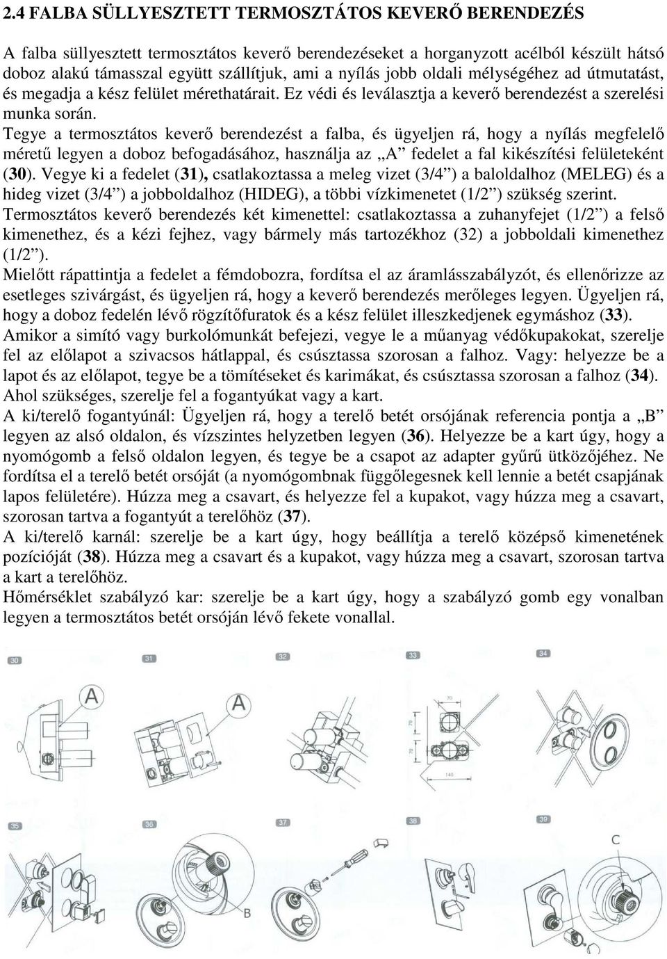 Tegye a termosztátos keverő berendezést a falba, és ügyeljen rá, hogy a nyílás megfelelő méretű legyen a doboz befogadásához, használja az A fedelet a fal kikészítési felületeként (30).