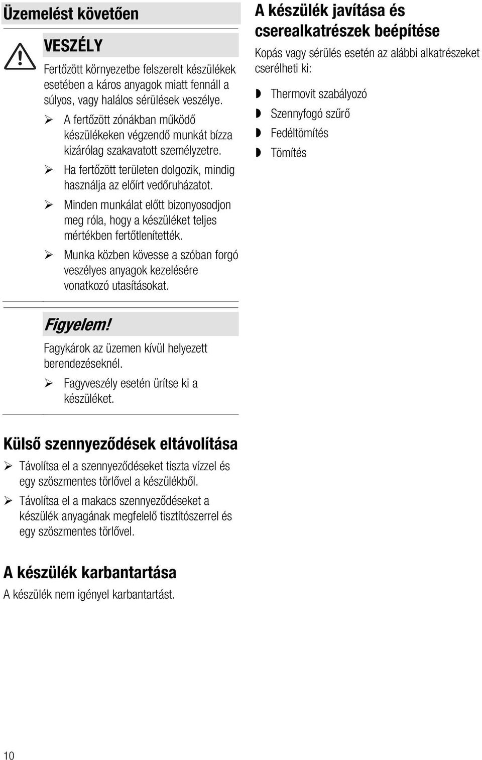 Minden munkálat előtt bizonyosodjon meg róla, hogy a készüléket teljes mértékben fertőtlenítették. Munka közben kövesse a szóban forgó veszélyes anyagok kezelésére vonatkozó utasításokat.