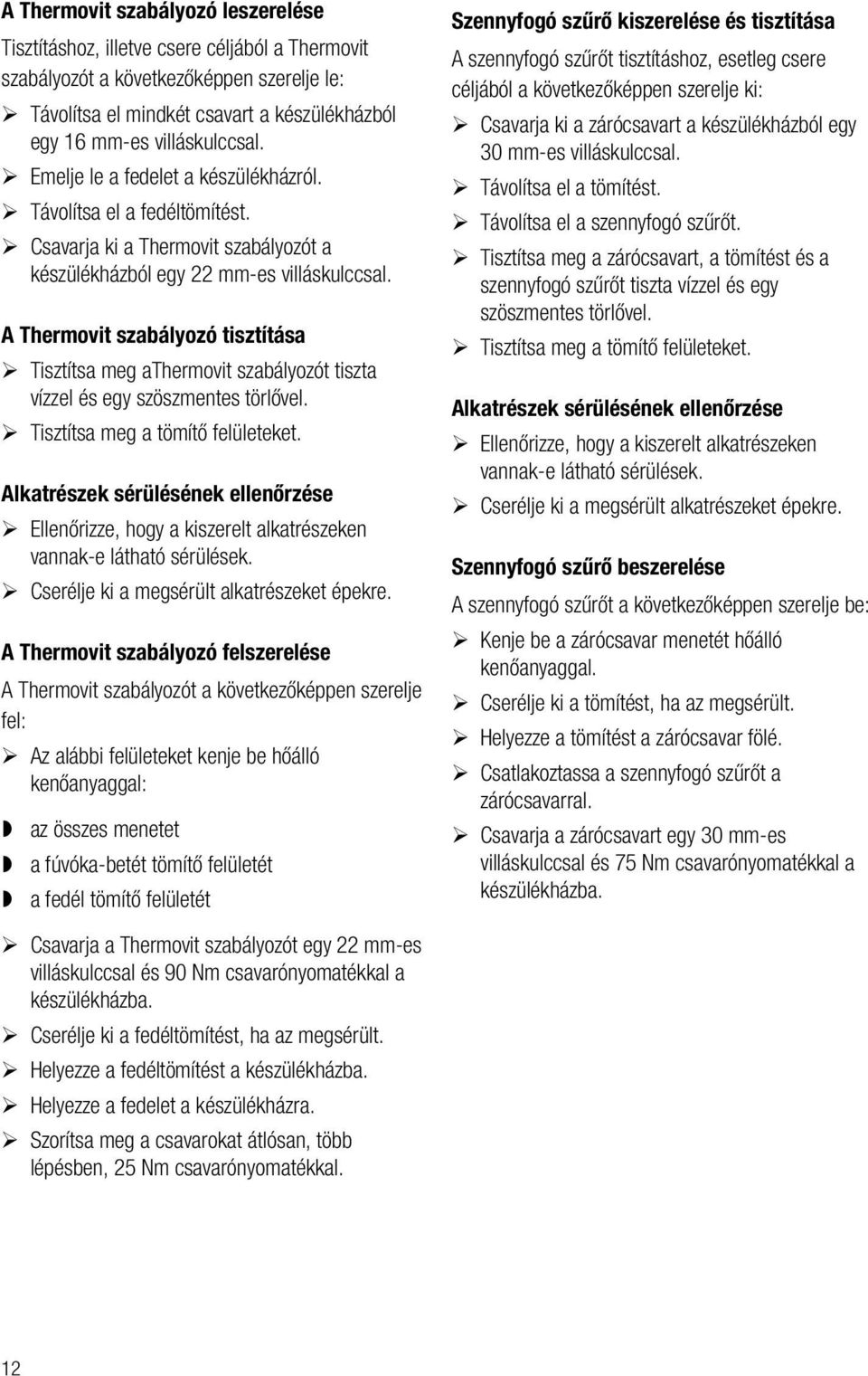 A Thermovit szabályozó tisztítása Tisztítsa meg athermovit szabályozót tiszta vízzel és egy szöszmentes törlővel. Tisztítsa meg a tömítő felületeket.