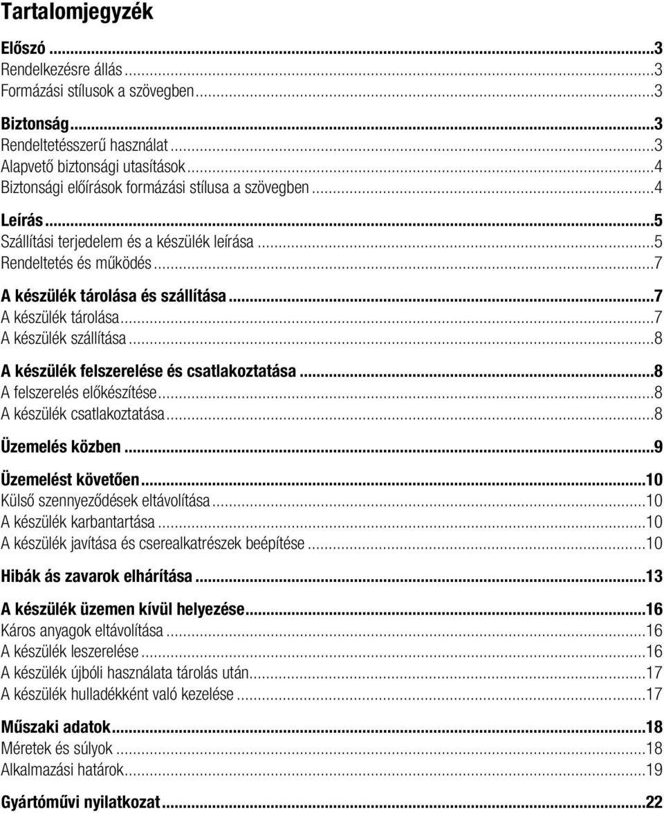 ..7 A készülék tárolása...7 A készülék szállítása...8 A készülék felszerelése és csatlakoztatása...8 A felszerelés előkészítése...8 A készülék csatlakoztatása...8 Üzemelés közben...9 Üzemelést követően.