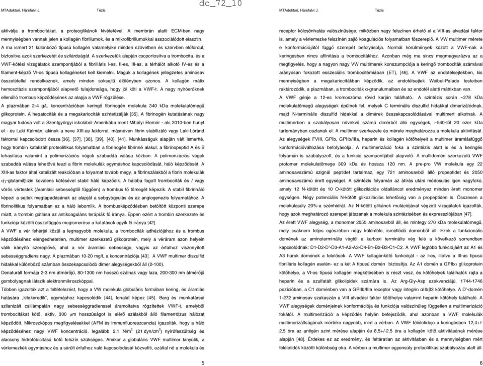 és a VWF-kötési vizsgálatok szempontjából a fibrilláris I-es, II-es, III-as, a térhálót alkotó IV-es és a filament-képz! VI-os típusú kollagéneket kell kiemelni.