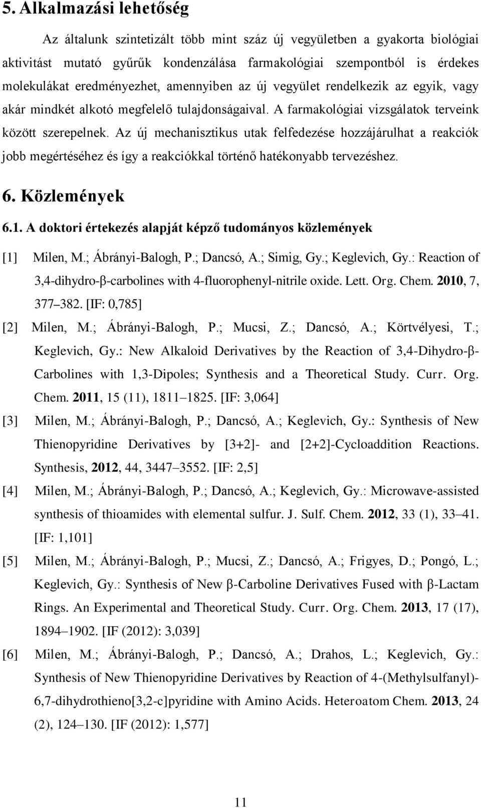 Az új mechanisztikus utak felfedezése hozzájárulhat a reakciók jobb megértéséhez és így a reakciókkal történő hatékonyabb tervezéshez. 6. Közlemények 6.1.