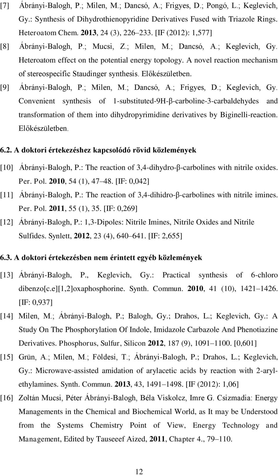 A novel reaction mechanism of stereospecific Staudinger synthesis. Előkészületben. [9] Ábrányi-Balogh, P.; Milen, M.; Dancsó, A.; Frigyes, D.; Keglevich, Gy.