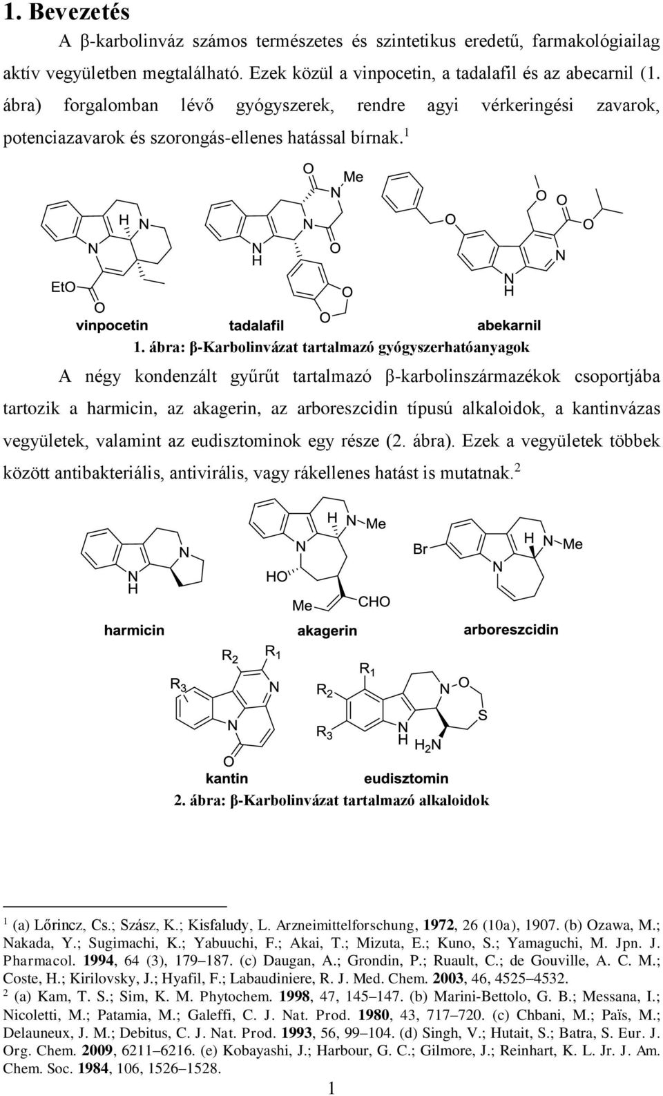 ábra: β-karbolinvázat tartalmazó gyógyszerhatóanyagok A négy kondenzált gyűrűt tartalmazó β-karbolinszármazékok csoportjába tartozik a harmicin, az akagerin, az arboreszcidin típusú alkaloidok, a