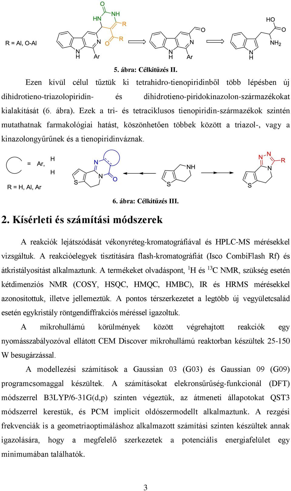 ábra: Célkitűzés III. 2. Kísérleti és számítási módszerek A reakciók lejátszódását vékonyréteg-kromatográfiával és HPLC-MS mérésekkel vizsgáltuk.