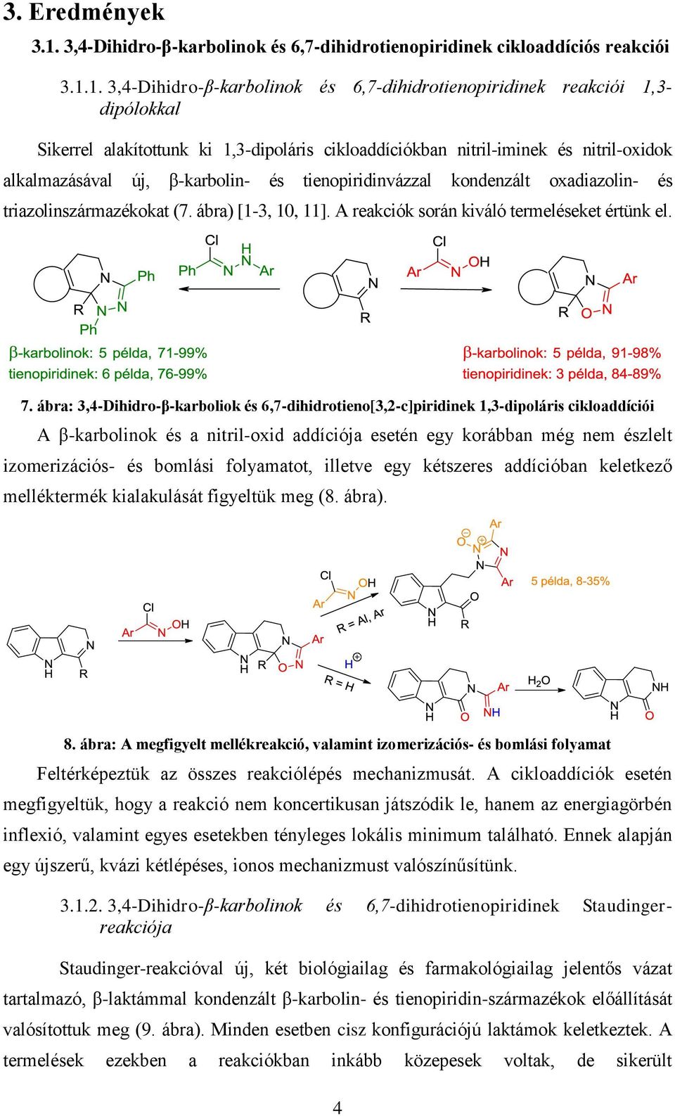 1. 3,4-Dihidro-β-karbolinok és 6,7-dihidrotienopiridinek reakciói 1,3- dipólokkal Sikerrel alakítottunk ki 1,3-dipoláris cikloaddíciókban nitril-iminek és nitril-oxidok alkalmazásával új, β-karbolin-