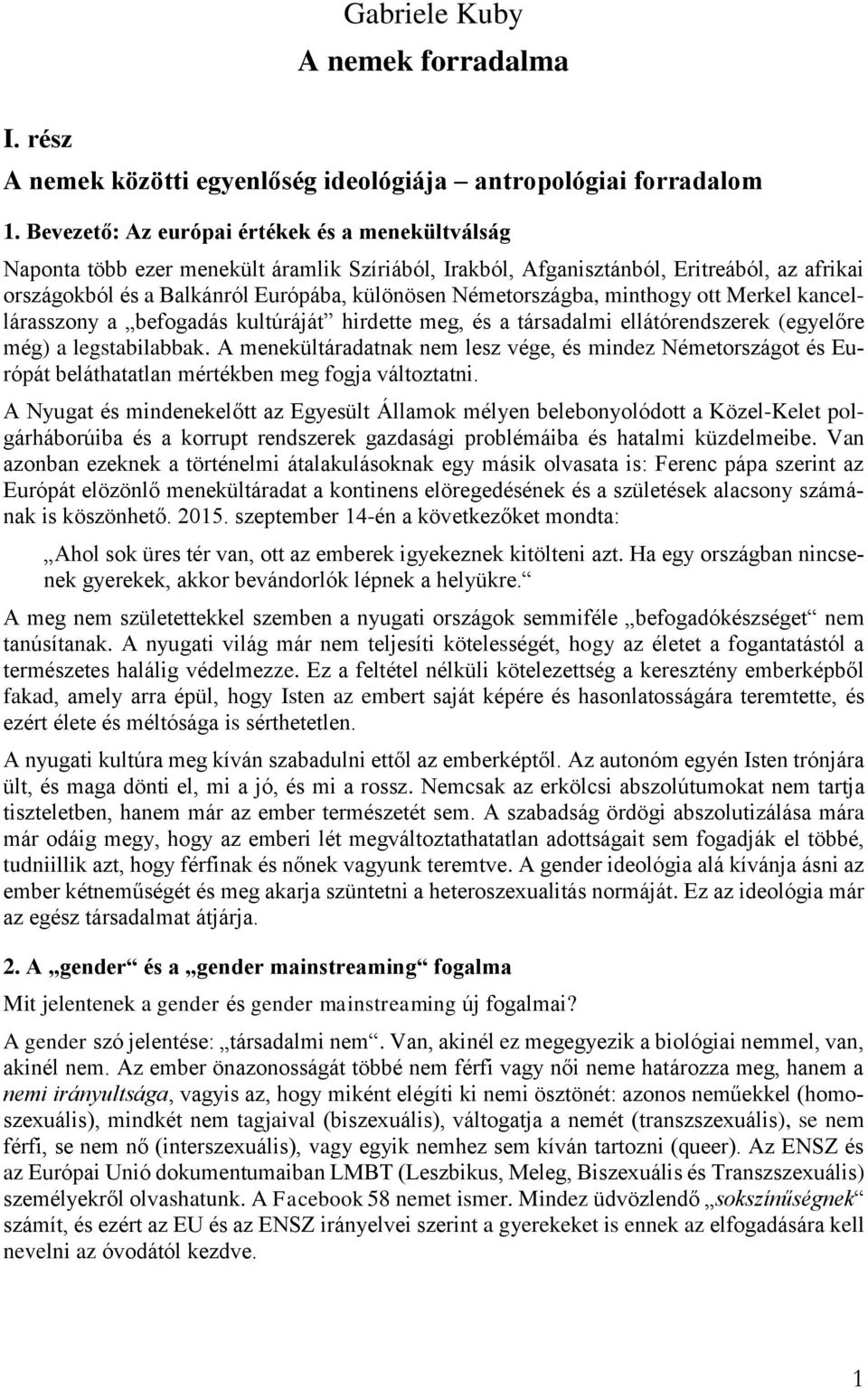 Németországba, minthogy ott Merkel kancellárasszony a befogadás kultúráját hirdette meg, és a társadalmi ellátórendszerek (egyelőre még) a legstabilabbak.