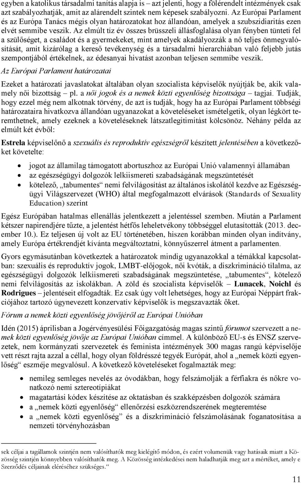Az elmúlt tíz év összes brüsszeli állásfoglalása olyan fényben tünteti fel a szülőséget, a családot és a gyermekeket, mint amelyek akadályozzák a nő teljes önmegvalósítását, amit kizárólag a kereső