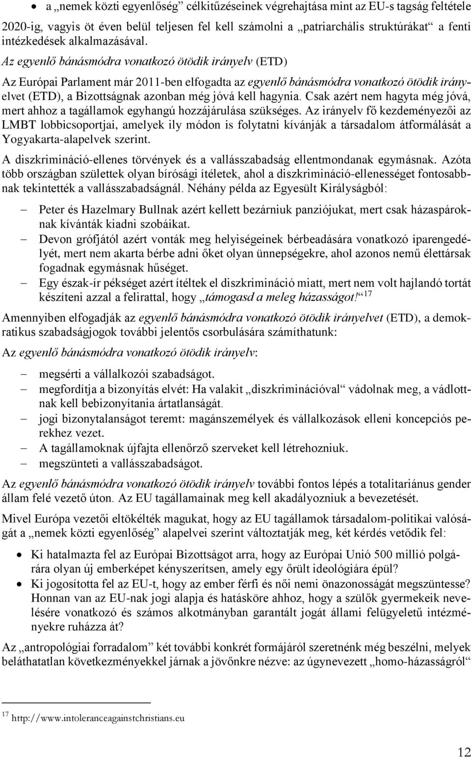Az egyenlő bánásmódra vonatkozó ötödik irányelv (ETD) Az Európai Parlament már 2011-ben elfogadta az egyenlő bánásmódra vonatkozó ötödik irányelvet (ETD), a Bizottságnak azonban még jóvá kell hagynia.