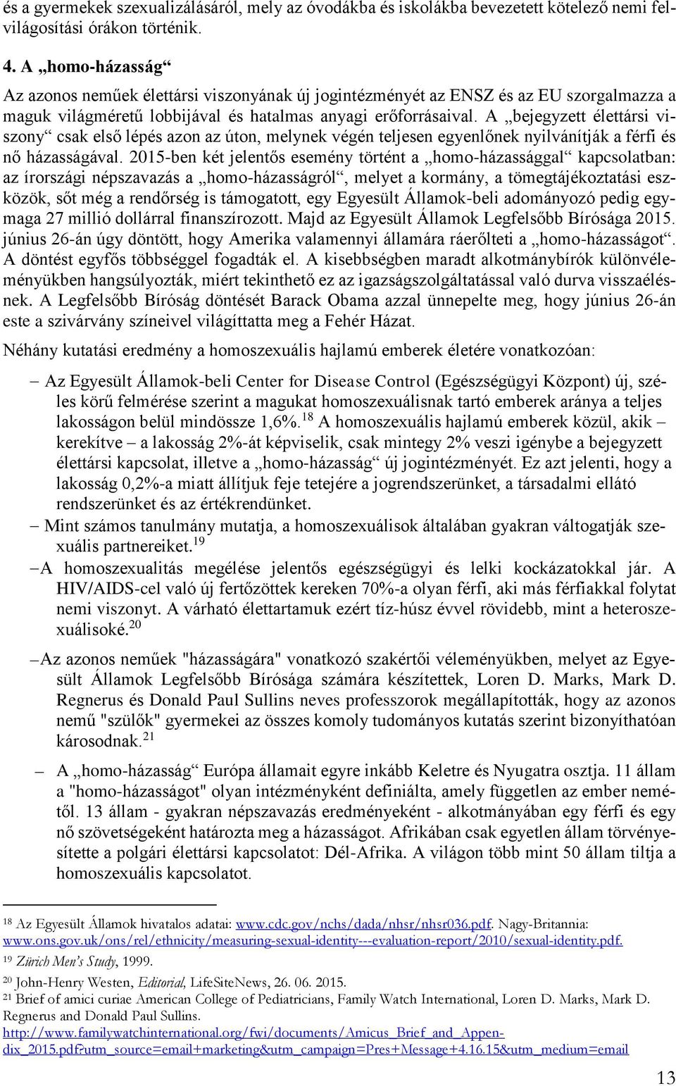 A bejegyzett élettársi viszony csak első lépés azon az úton, melynek végén teljesen egyenlőnek nyilvánítják a férfi és nő házasságával.