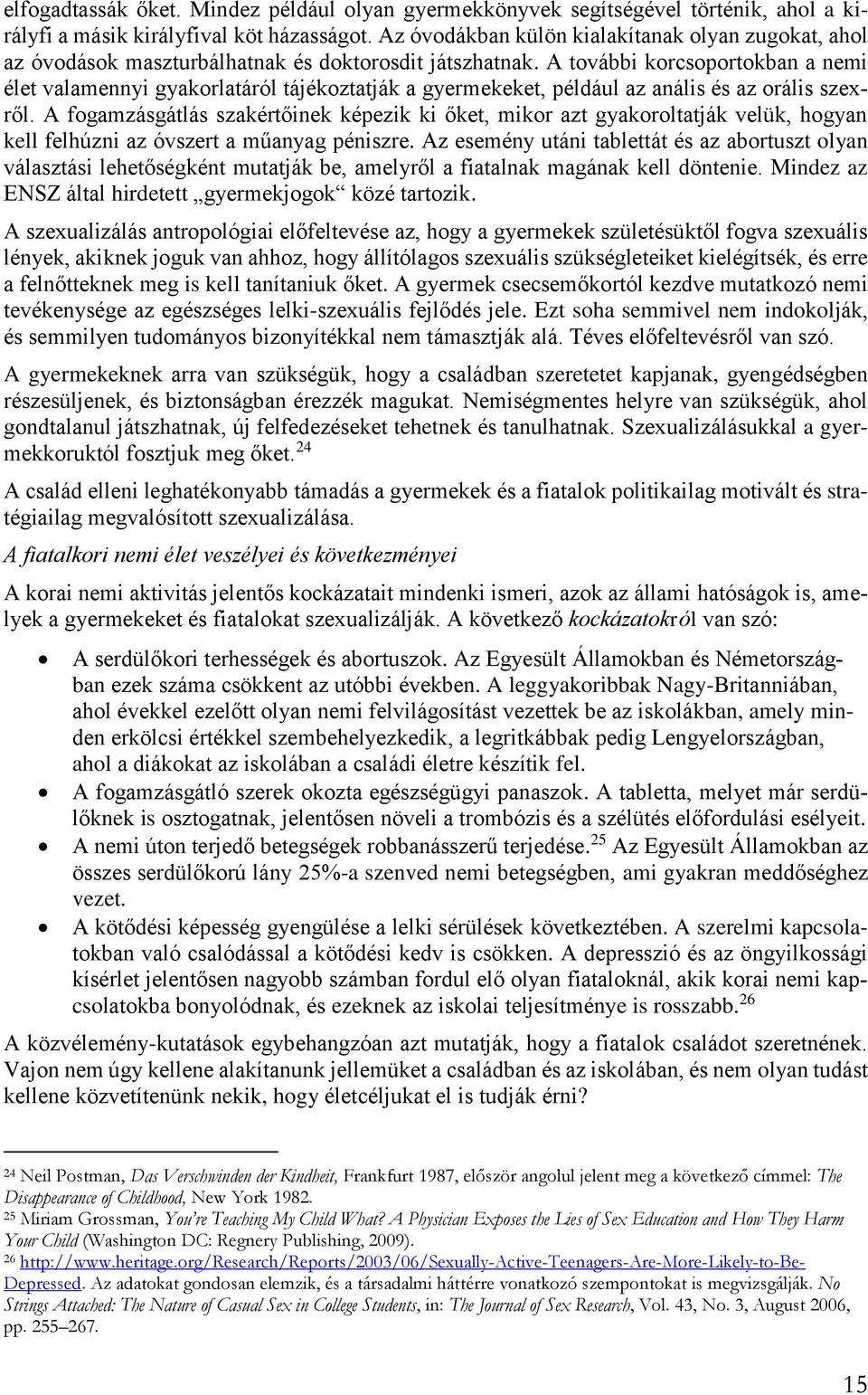 A további korcsoportokban a nemi élet valamennyi gyakorlatáról tájékoztatják a gyermekeket, például az anális és az orális szexről.