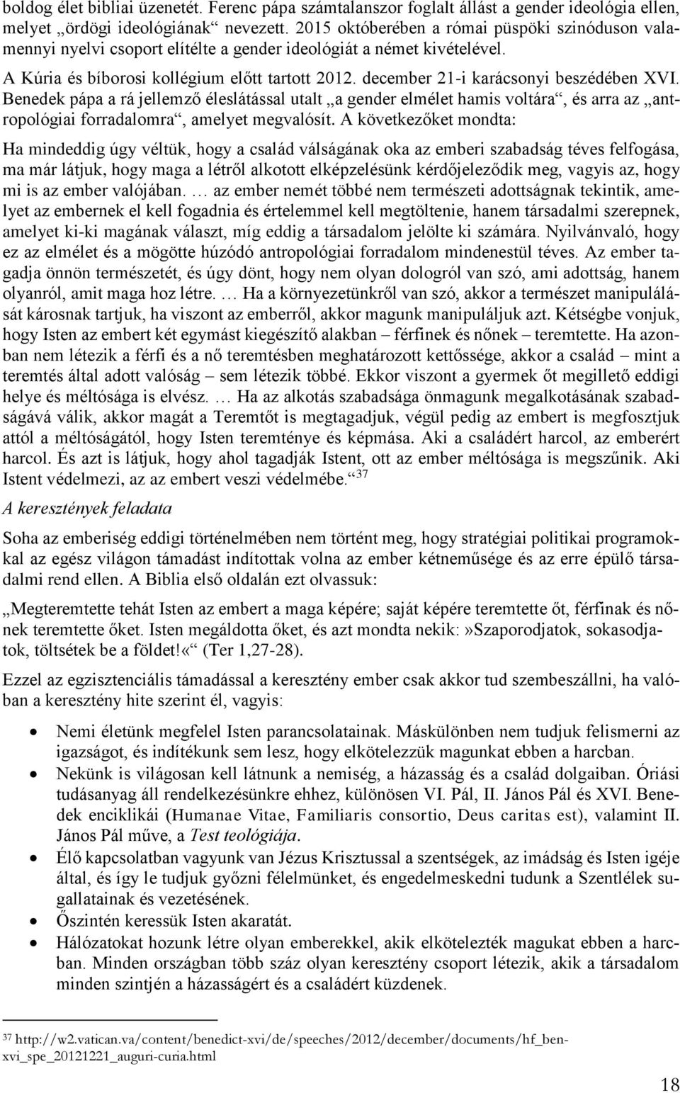 december 21-i karácsonyi beszédében XVI. Benedek pápa a rá jellemző éleslátással utalt a gender elmélet hamis voltára, és arra az antropológiai forradalomra, amelyet megvalósít.