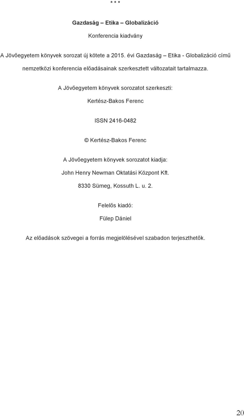 A Jövőegyetem könyvek sorozatot szerkeszti: Kertész-Bakos Ferenc ISSN 2416-0482 Kertész-Bakos Ferenc A Jövőegyetem könyvek