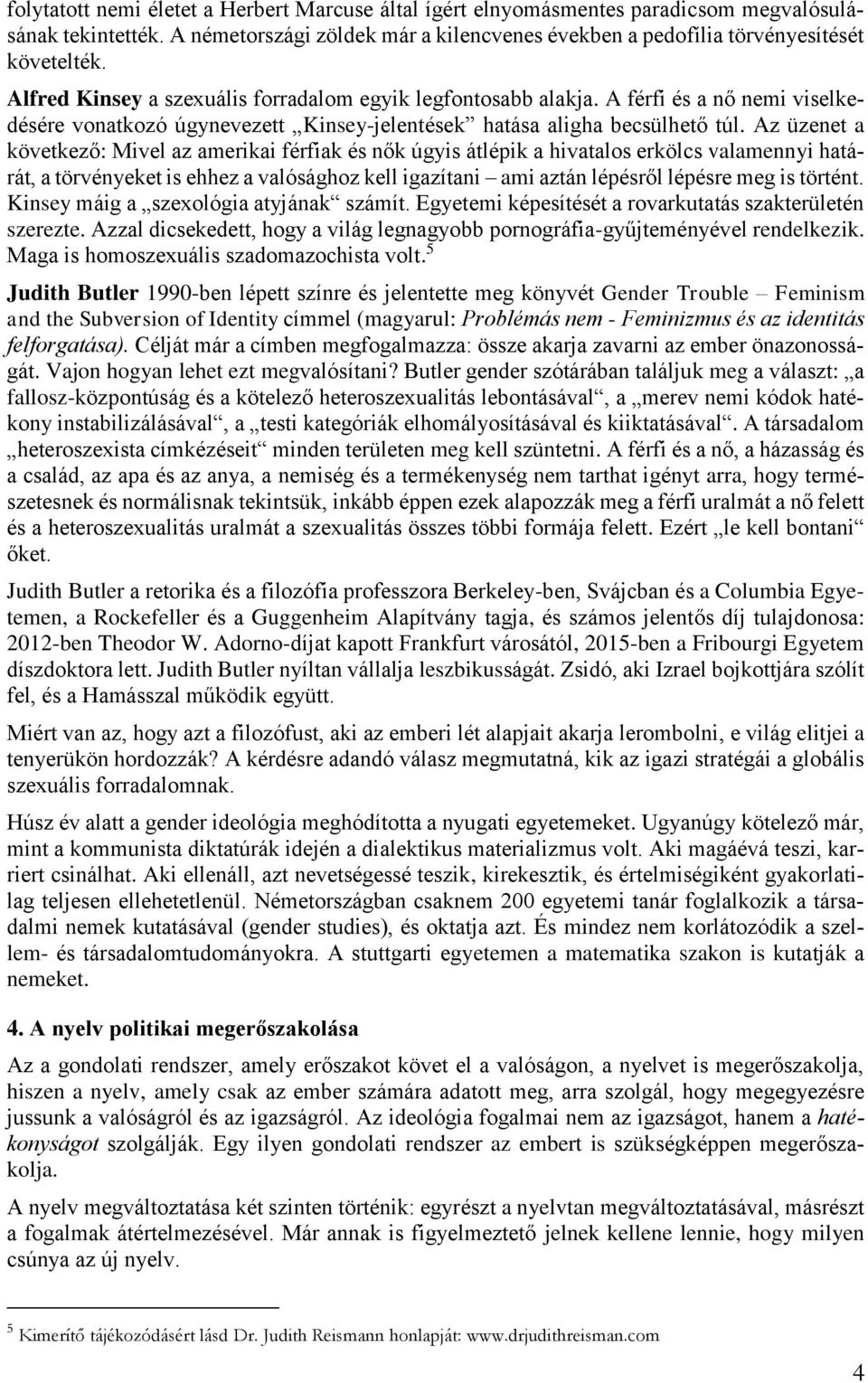 Az üzenet a következő: Mivel az amerikai férfiak és nők úgyis átlépik a hivatalos erkölcs valamennyi határát, a törvényeket is ehhez a valósághoz kell igazítani ami aztán lépésről lépésre meg is