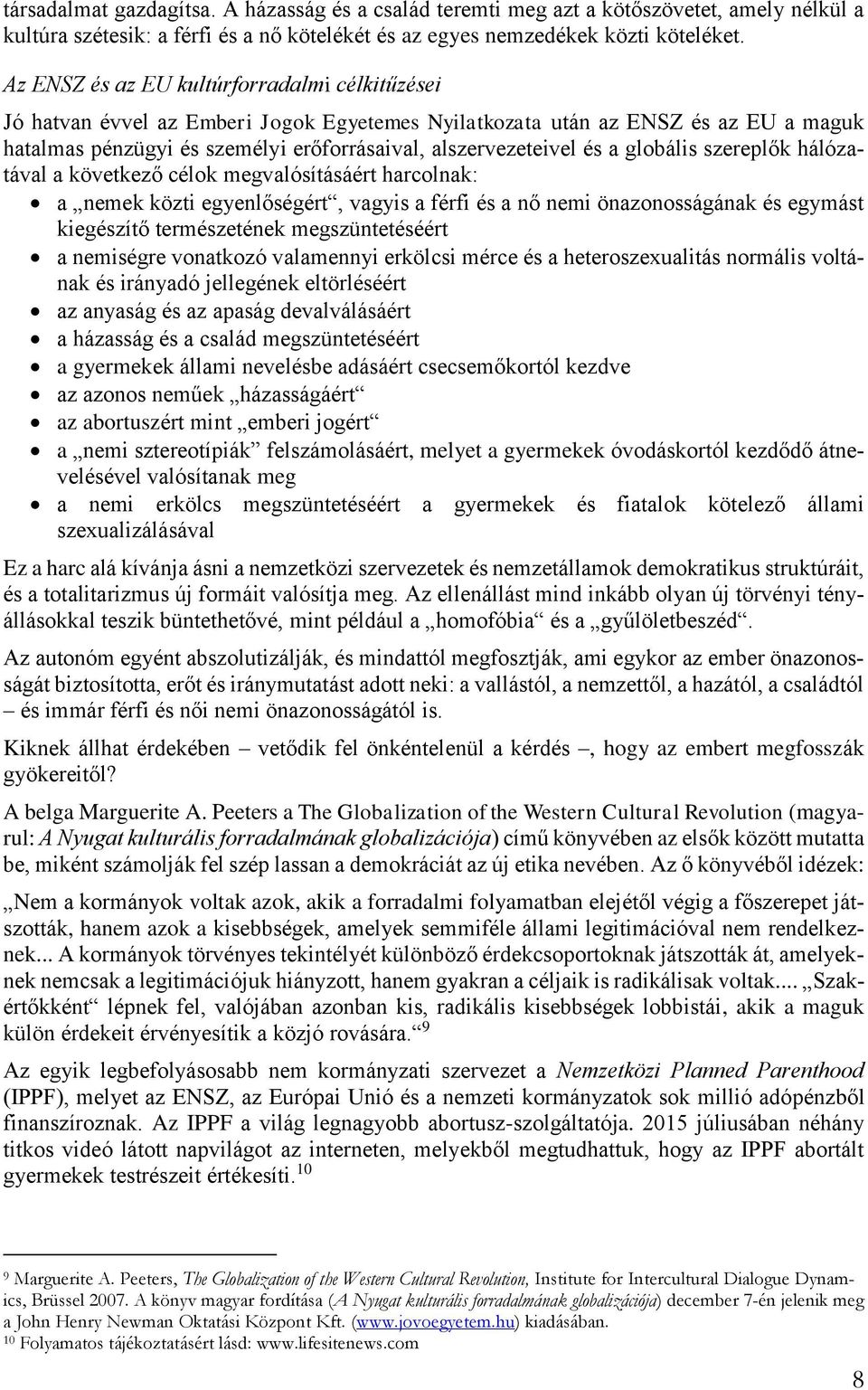 globális szereplők hálózatával a következő célok megvalósításáért harcolnak: a nemek közti egyenlőségért, vagyis a férfi és a nő nemi önazonosságának és egymást kiegészítő természetének