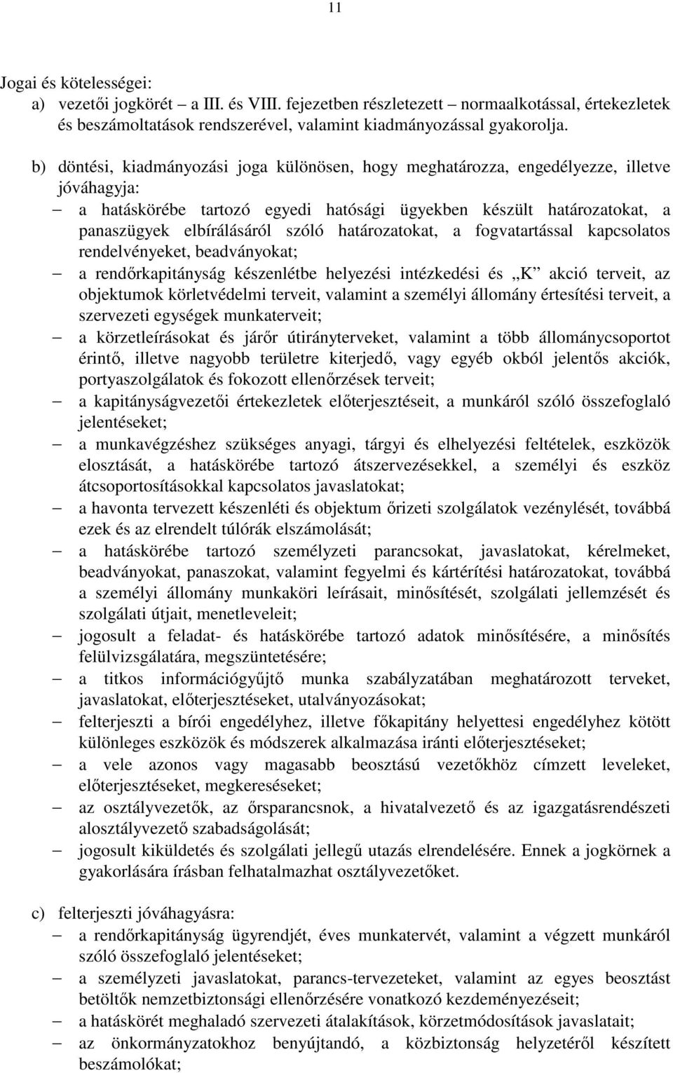 határozatokat, a fogvatartással kapcsolatos rendelvényeket, beadványokat; a rendőrkapitányság készenlétbe helyezési intézkedési és K akció terveit, az objektumok körletvédelmi terveit, valamint a