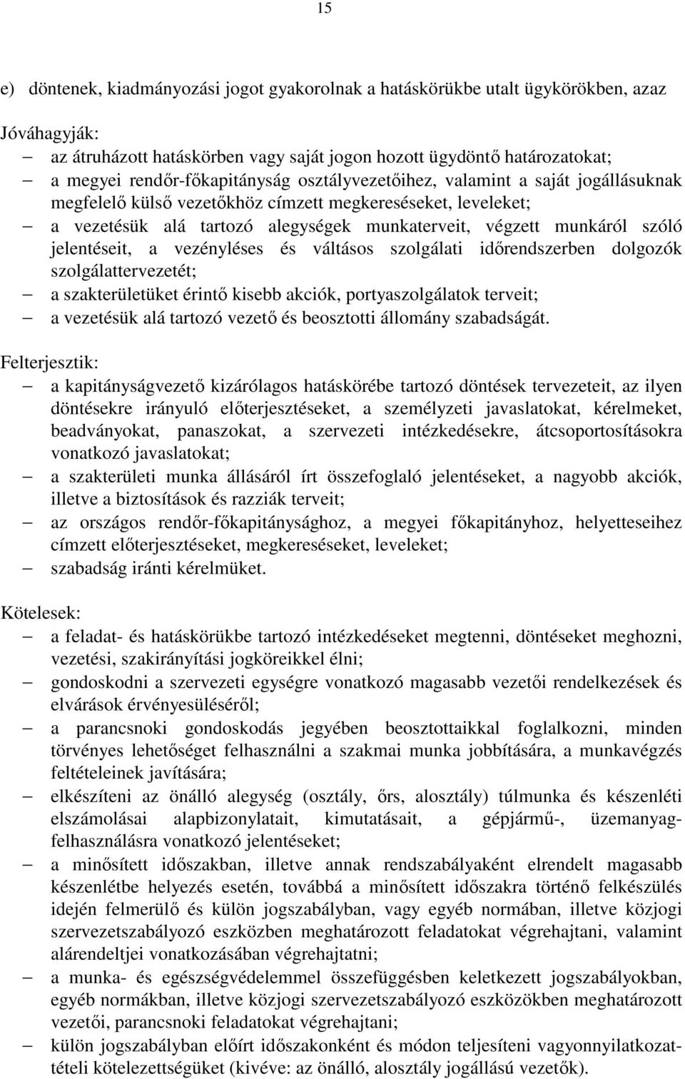 szóló jelentéseit, a vezényléses és váltásos szolgálati időrendszerben dolgozók szolgálattervezetét; a szakterületüket érintő kisebb akciók, portyaszolgálatok terveit; a vezetésük alá tartozó vezető