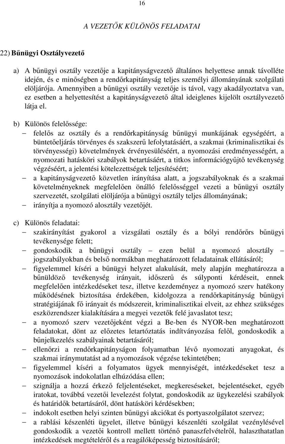 Amennyiben a bűnügyi osztály vezetője is távol, vagy akadályoztatva van, ez esetben a helyettesítést a kapitányságvezető által ideiglenes kijelölt osztályvezető látja el.