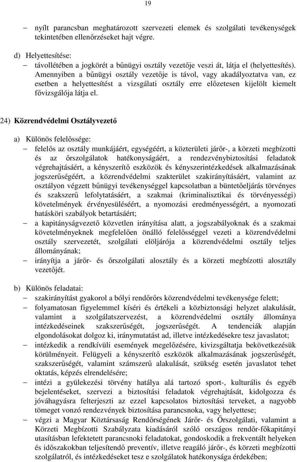 Amennyiben a bűnügyi osztály vezetője is távol, vagy akadályoztatva van, ez esetben a helyettesítést a vizsgálati osztály erre előzetesen kijelölt kiemelt fővizsgálója látja el.