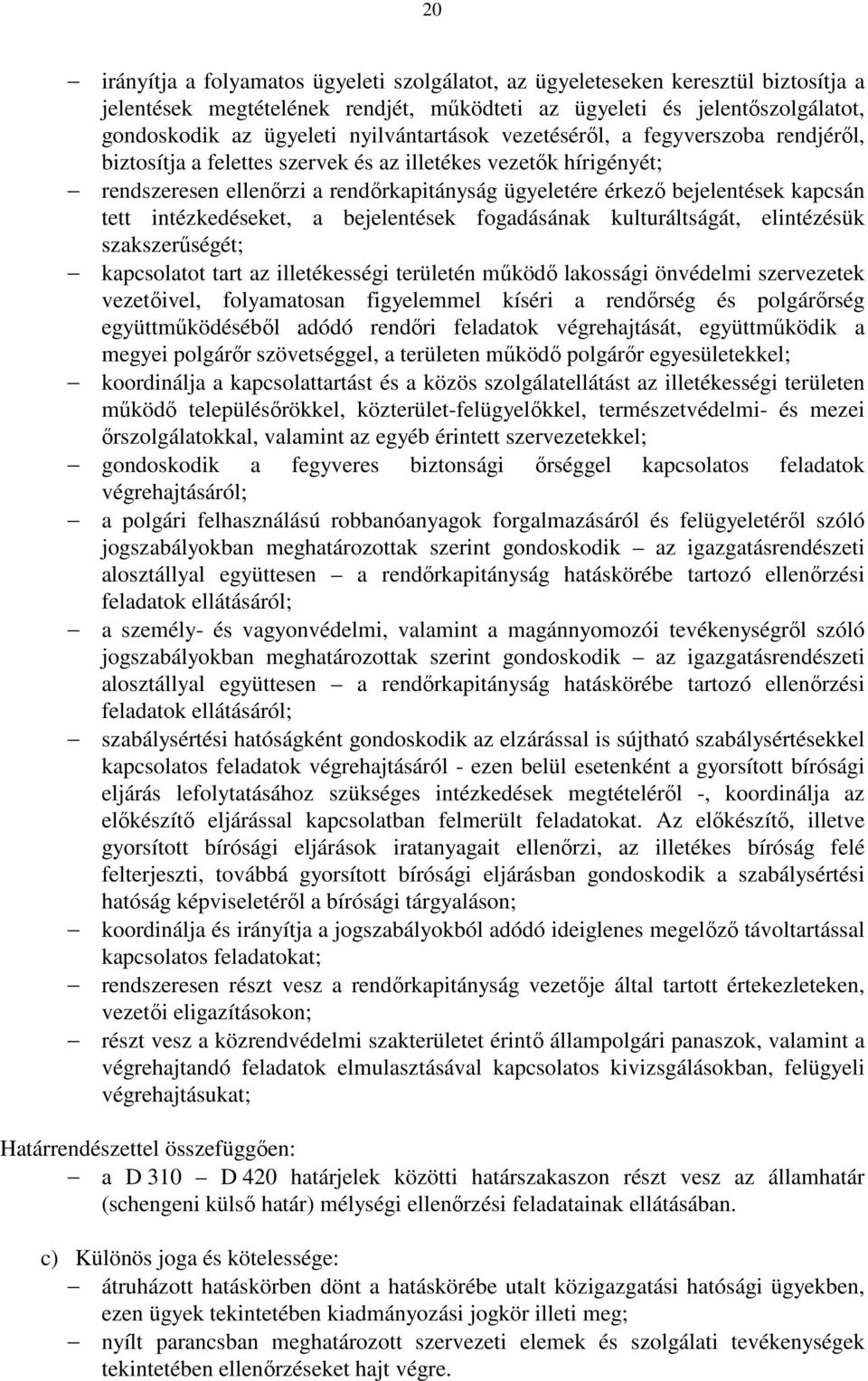 kapcsán tett intézkedéseket, a bejelentések fogadásának kulturáltságát, elintézésük szakszerűségét; kapcsolatot tart az illetékességi területén működő lakossági önvédelmi szervezetek vezetőivel,