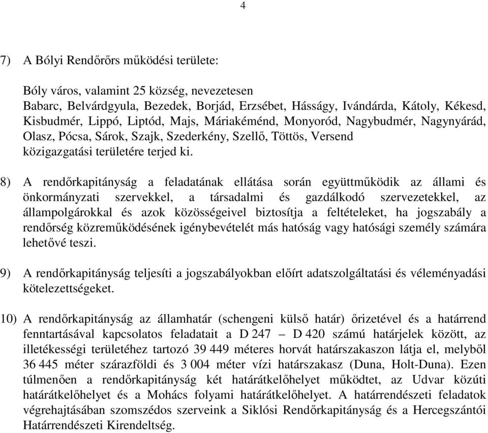 8) A rendőrkapitányság a feladatának ellátása során együttműködik az állami és önkormányzati szervekkel, a társadalmi és gazdálkodó szervezetekkel, az állampolgárokkal és azok közösségeivel