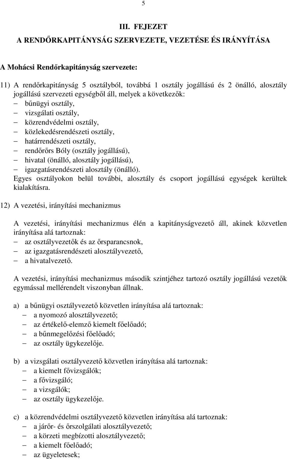 jogállású szervezeti egységből áll, melyek a következők: bűnügyi osztály, vizsgálati osztály, közrendvédelmi osztály, közlekedésrendészeti osztály, határrendészeti osztály, rendőrőrs Bóly (osztály