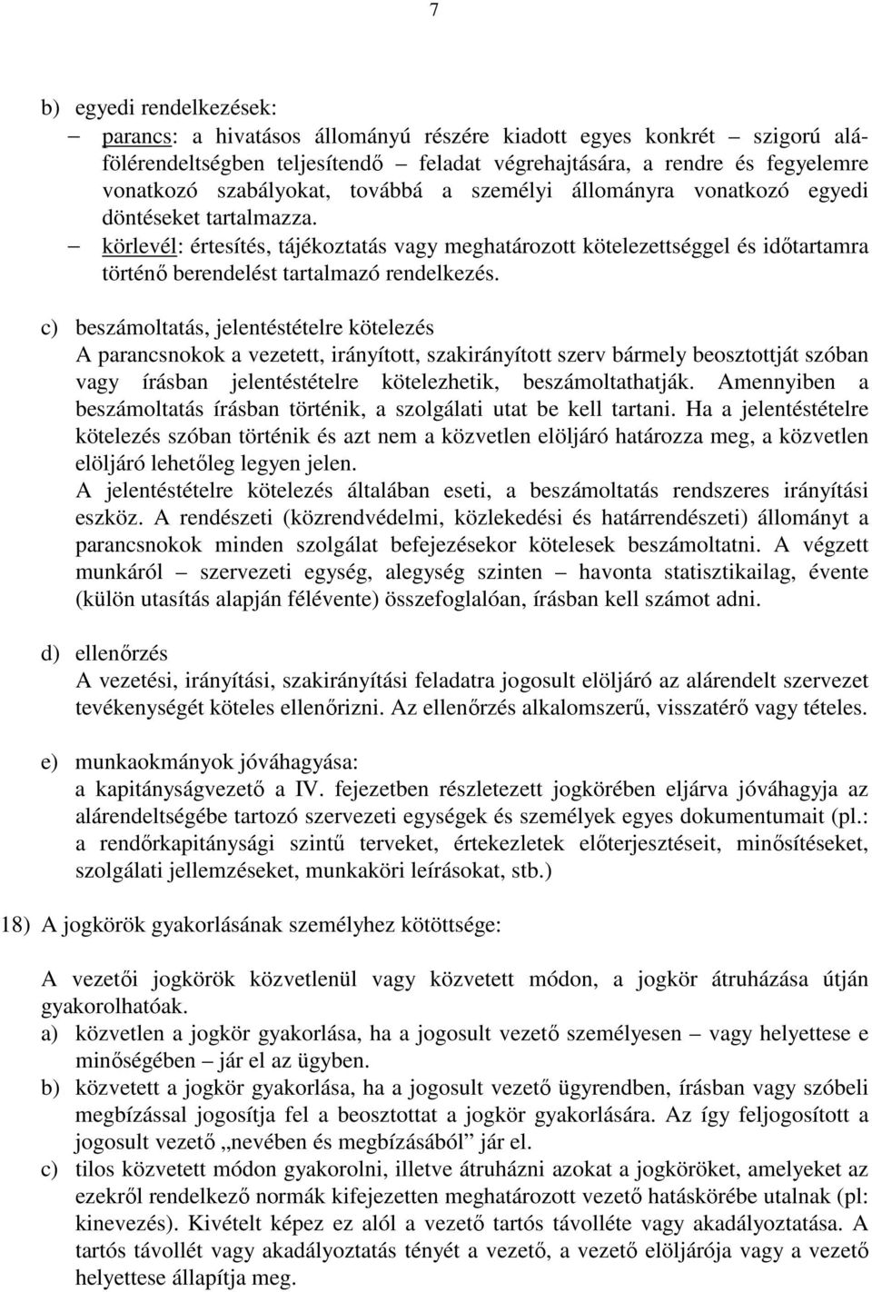 c) beszámoltatás, jelentéstételre kötelezés A parancsnokok a vezetett, irányított, szakirányított szerv bármely beosztottját szóban vagy írásban jelentéstételre kötelezhetik, beszámoltathatják.