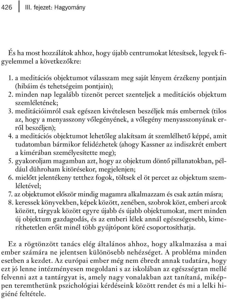 meditációimról csak egészen kivételesen beszéljek más embernek (tilos az, hogy a menyasszony vôlegényének, a vôlegény menyasszonyának errôl beszéljen); 4.