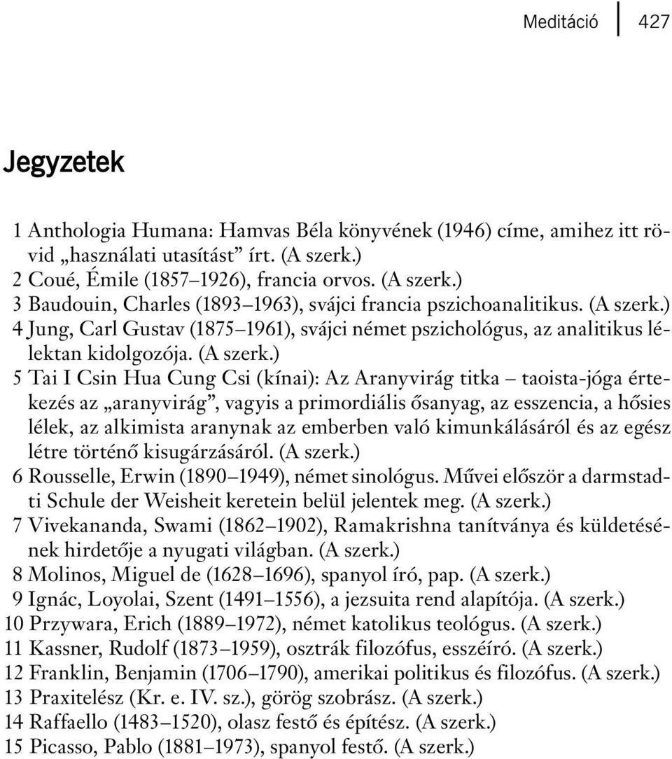 ) 5 Tai I Csin Hua Cung Csi (kínai): Az Aranyvirág titka taoista-jóga értekezés az aranyvirág, vagyis a primordiális ôsanyag, az esszencia, a hôsies lélek, az alkimista aranynak az emberben való