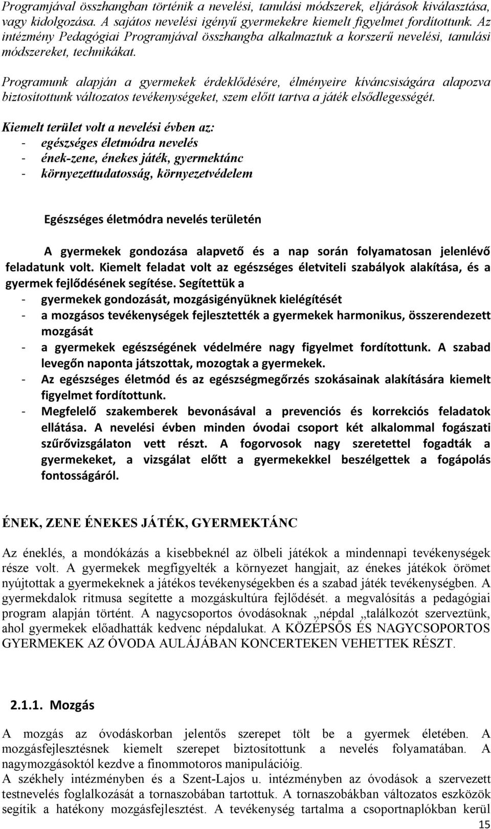 Programunk alapján a gyermekek érdeklődésére, élményeire kíváncsiságára alapozva biztosítottunk változatos tevékenységeket, szem előtt tartva a játék elsődlegességét.