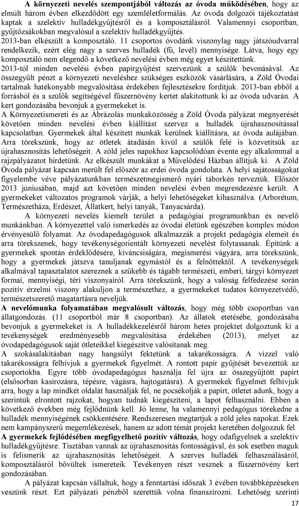 2013-ban elkészült a komposztáló. 11 csoportos óvodánk viszonylag nagy játszóudvarral rendelkezik, ezért elég nagy a szerves hulladék (fű, levél) mennyisége.