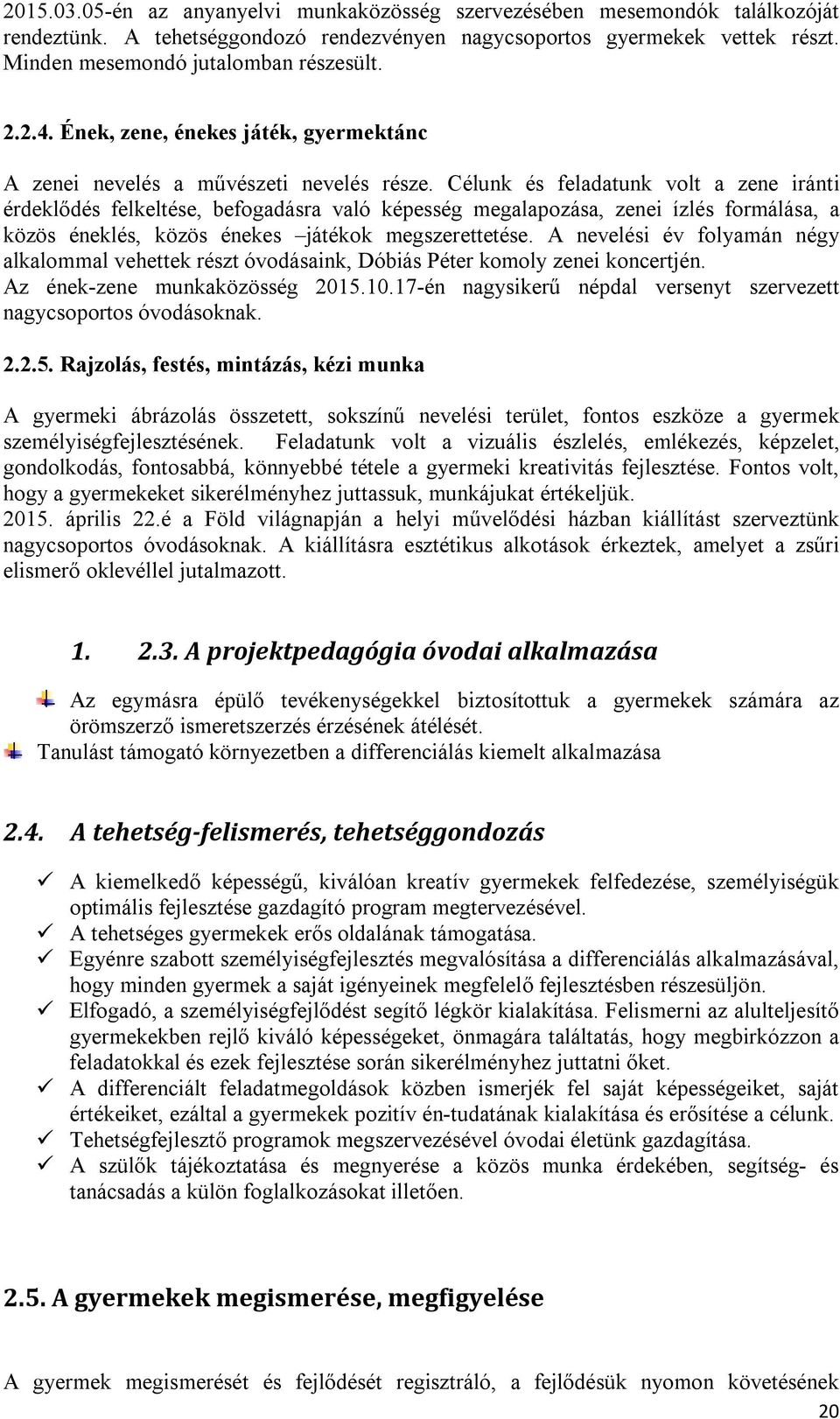 Célunk és feladatunk volt a zene iránti érdeklődés felkeltése, befogadásra való képesség megalapozása, zenei ízlés formálása, a közös éneklés, közös énekes játékok megszerettetése.