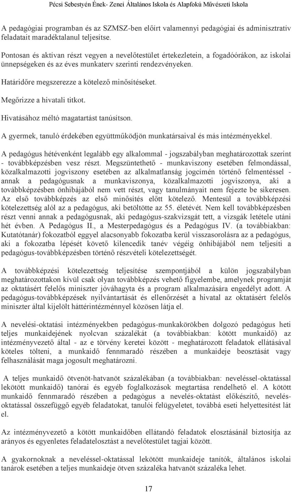 Megőrizze a hivatali titkot. Hivatásához méltó magatartást tanúsítson. A gyermek, tanuló érdekében együttműködjön munkatársaival és más intézményekkel.