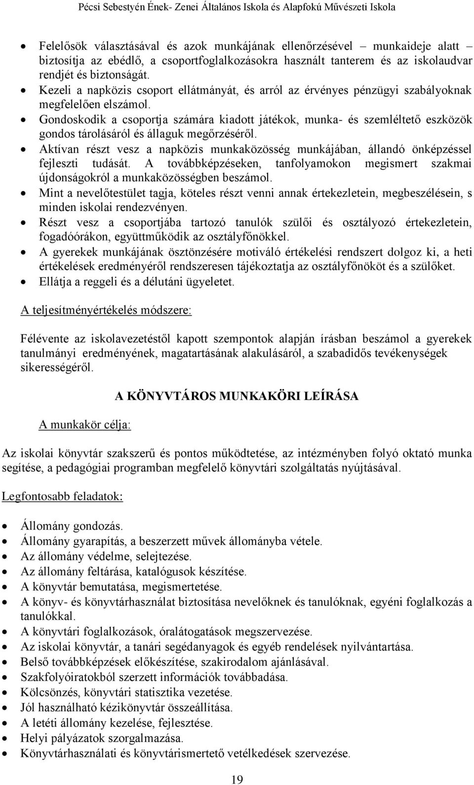 Gondoskodik a csoportja számára kiadott játékok, munka- és szemléltető eszközök gondos tárolásáról és állaguk megőrzéséről.