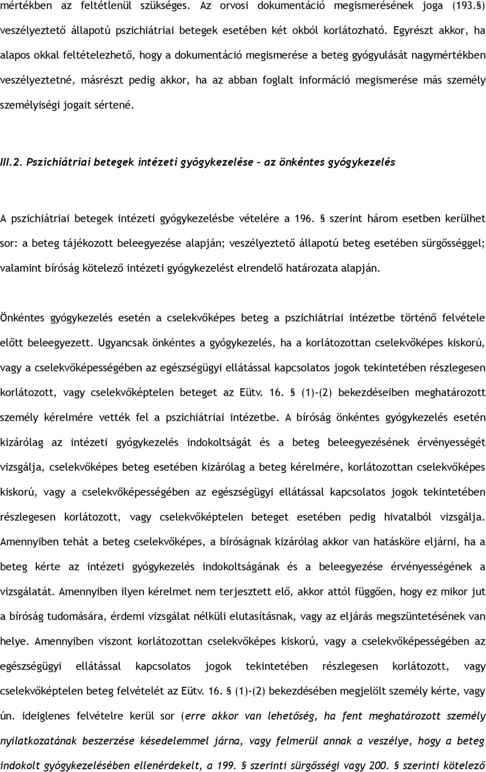 személy személyiségi jogait sértené. III.2. Pszichiátriai betegek intézeti gyógykezelése az önkéntes gyógykezelés A pszichiátriai betegek intézeti gyógykezelésbe vételére a 196.