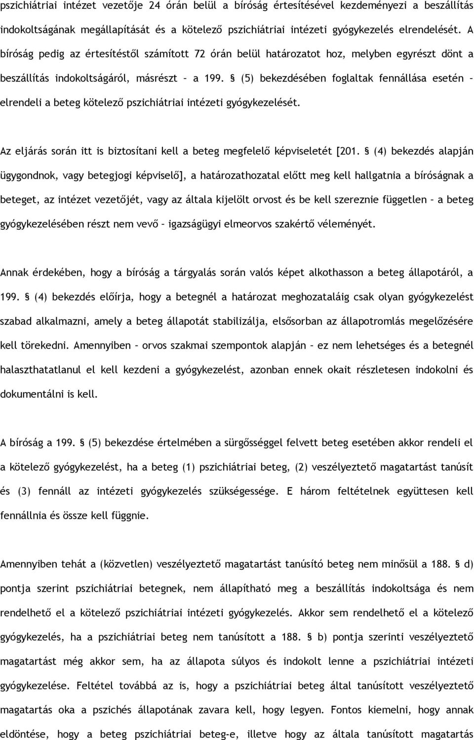 (5) bekezdésében foglaltak fennállása esetén elrendeli a beteg kötelező pszichiátriai intézeti gyógykezelését. Az eljárás során itt is biztosítani kell a beteg megfelelő képviseletét [201.