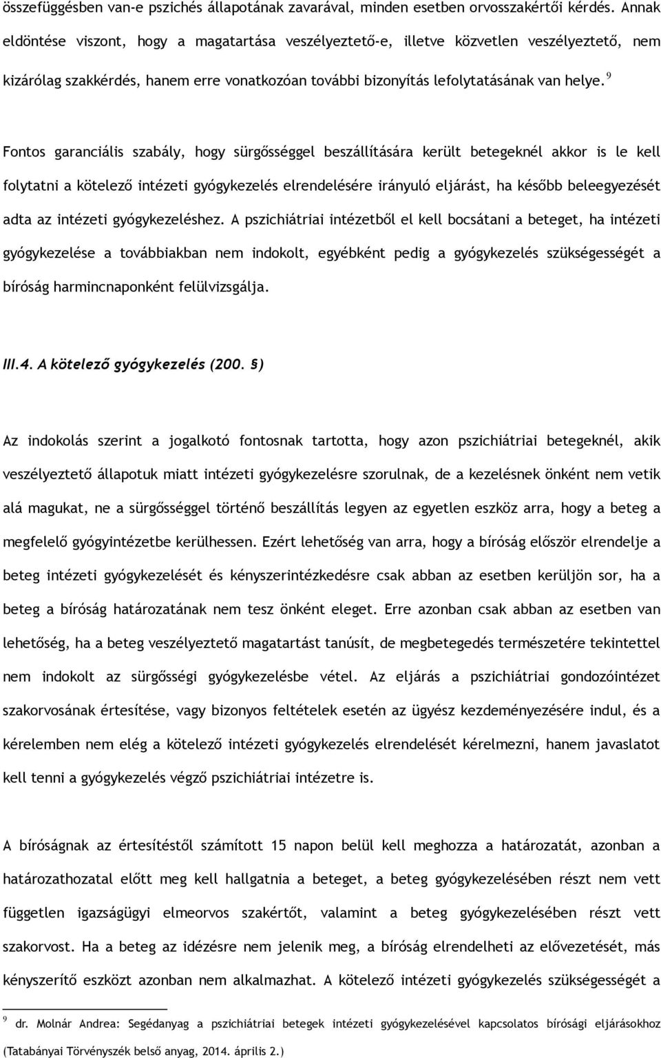 9 Fontos garanciális szabály, hogy sürgősséggel beszállítására került betegeknél akkor is le kell folytatni a kötelező intézeti gyógykezelés elrendelésére irányuló eljárást, ha később beleegyezését