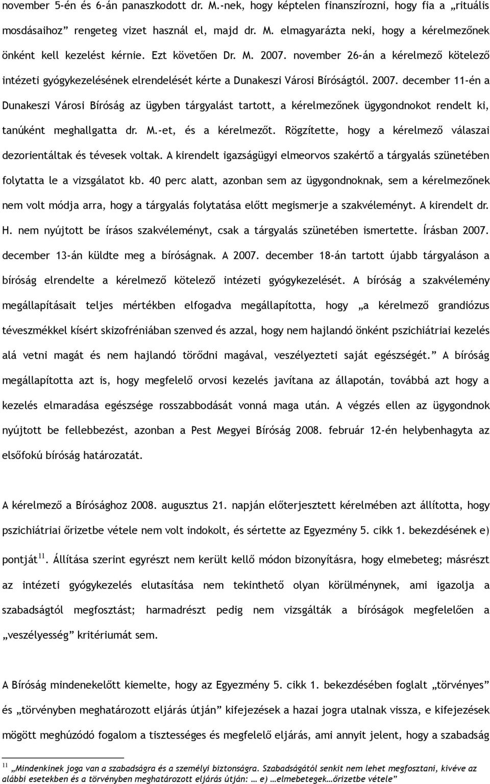 M.-et, és a kérelmezőt. Rögzítette, hogy a kérelmező válaszai dezorientáltak és tévesek voltak. A kirendelt igazságügyi elmeorvos szakértő a tárgyalás szünetében folytatta le a vizsgálatot kb.