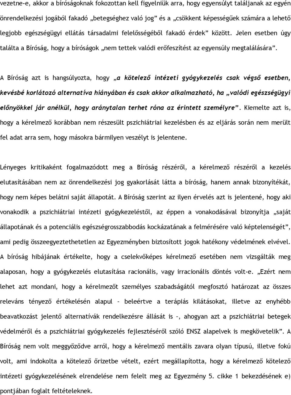 A Bíróság azt is hangsúlyozta, hogy a kötelező intézeti gyógykezelés csak végső esetben, kevésbé korlátozó alternatíva hiányában és csak akkor alkalmazható, ha valódi egészségügyi előnyökkel jár