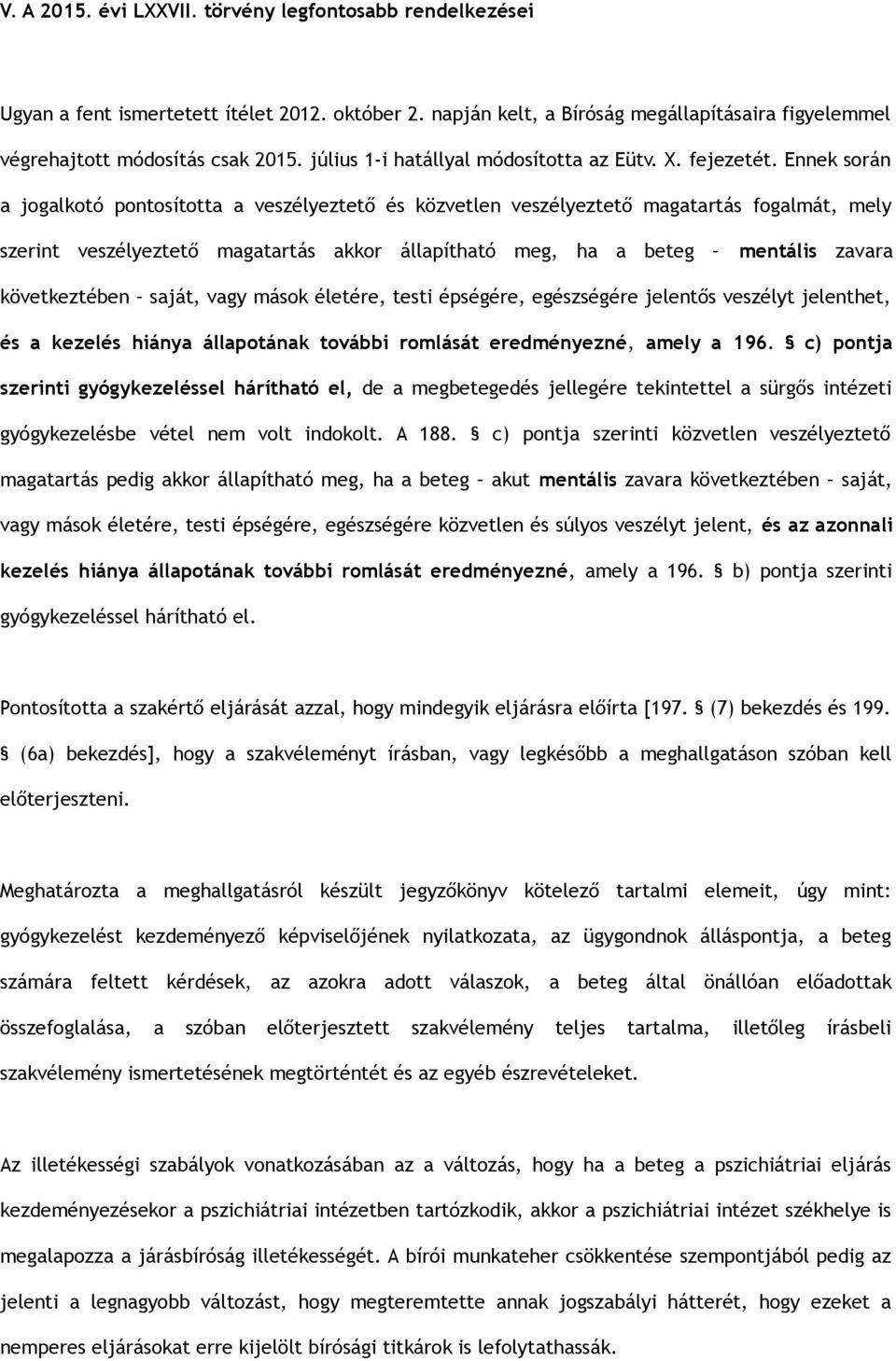 Ennek során a jogalkotó pontosította a veszélyeztető és közvetlen veszélyeztető magatartás fogalmát, mely szerint veszélyeztető magatartás akkor állapítható meg, ha a beteg mentális zavara