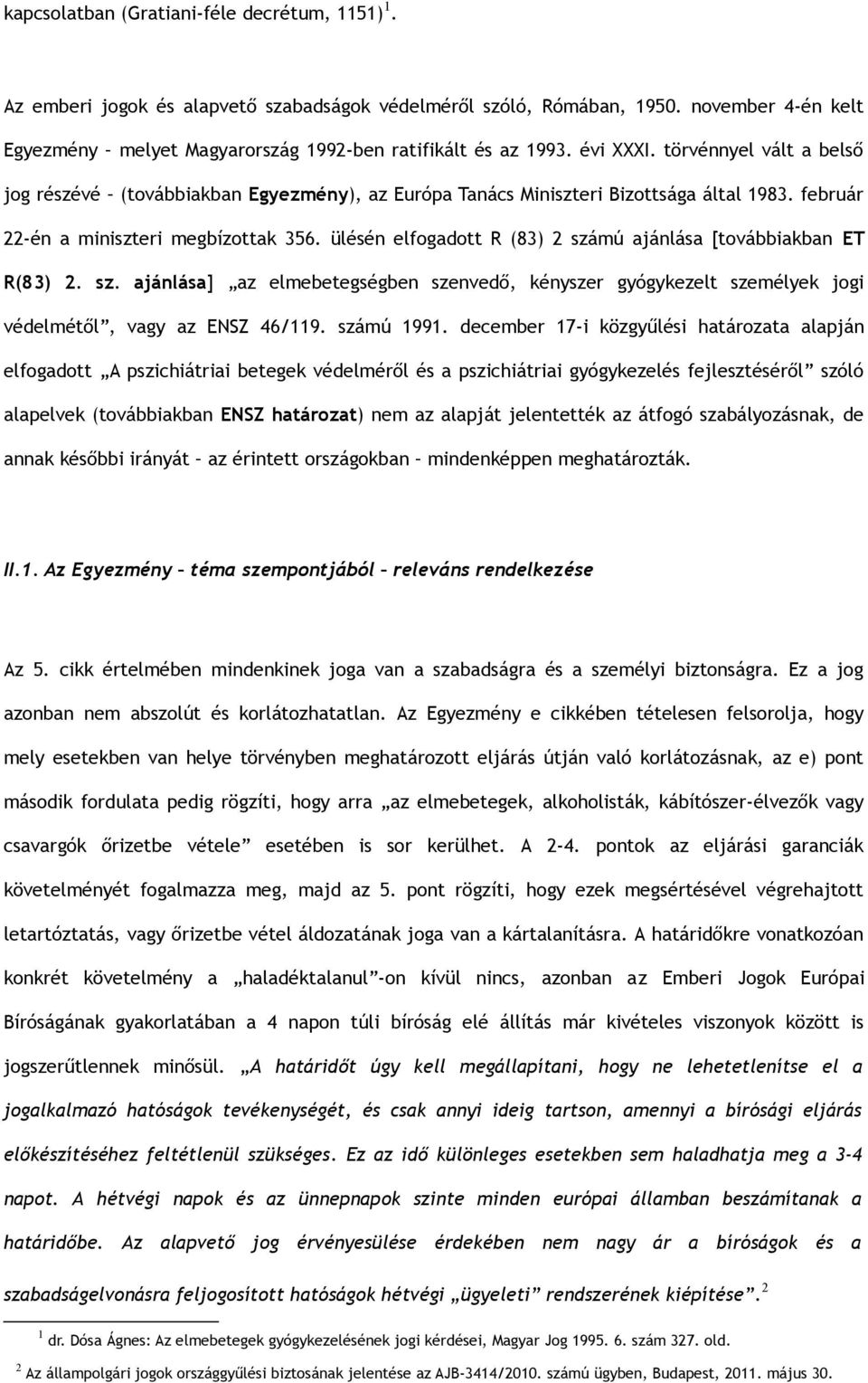 ülésén elfogadott R (83) 2 számú ajánlása [továbbiakban ET R(83) 2. sz. ajánlása] az elmebetegségben szenvedő, kényszer gyógykezelt személyek jogi védelmétől, vagy az ENSZ 46/119. számú 1991.