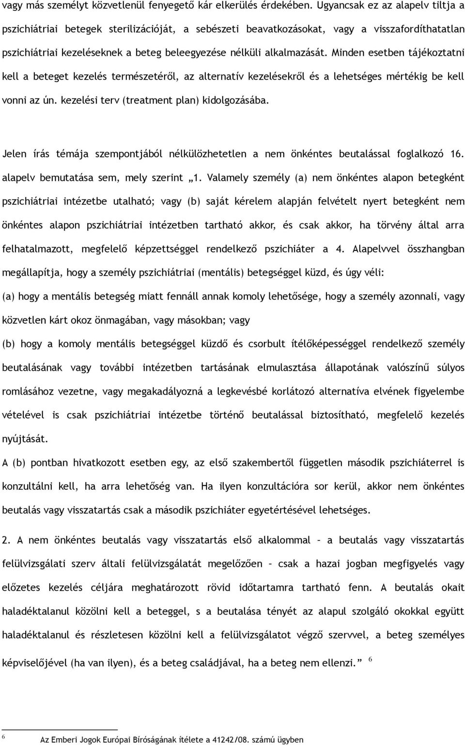 Minden esetben tájékoztatni kell a beteget kezelés természetéről, az alternatív kezelésekről és a lehetséges mértékig be kell vonni az ún. kezelési terv (treatment plan) kidolgozásába.