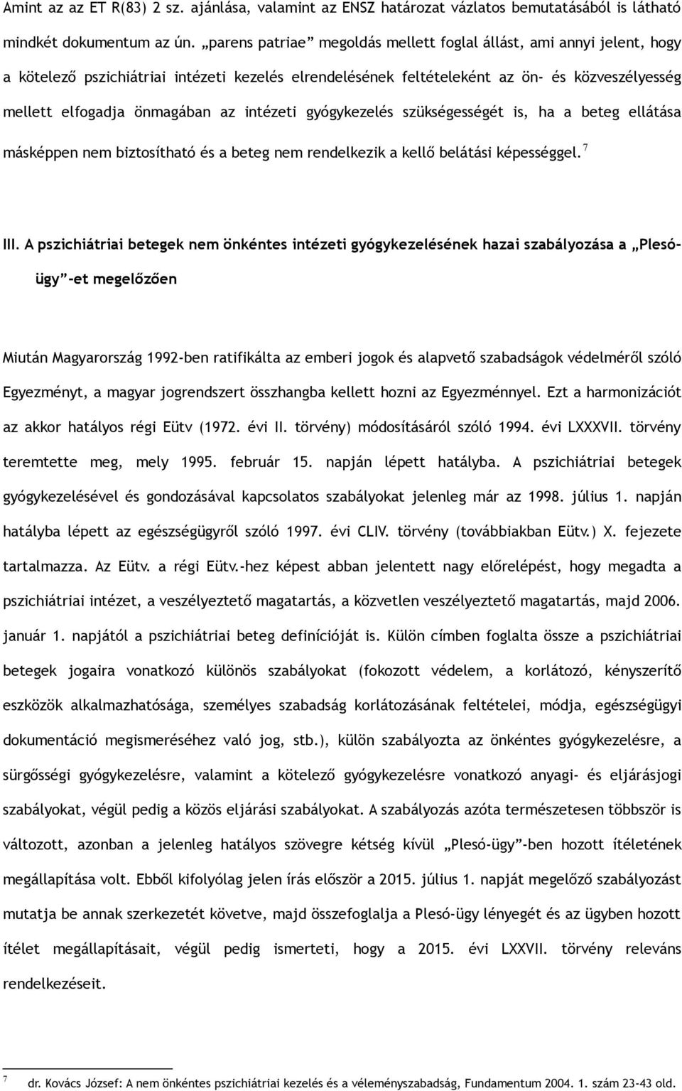 intézeti gyógykezelés szükségességét is, ha a beteg ellátása másképpen nem biztosítható és a beteg nem rendelkezik a kellő belátási képességgel. 7 III.