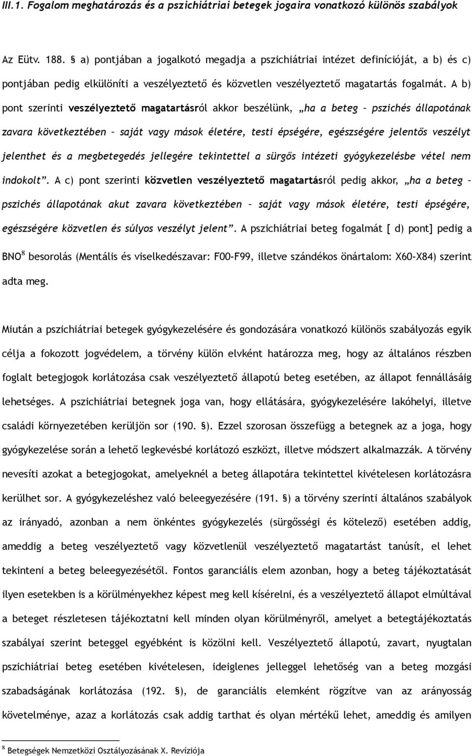 A b) pont szerinti veszélyeztető magatartásról akkor beszélünk, ha a beteg pszichés állapotának zavara következtében saját vagy mások életére, testi épségére, egészségére jelentős veszélyt jelenthet