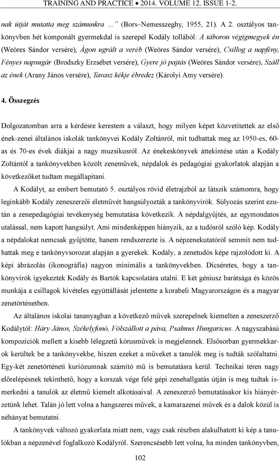 napsugár (Brodszky Erzsébet versére), Gyere jó pajtás (Weöres Sándor versére), Száll az ének (Arany János versére), Tavasz kékje ébredez (Károlyi Amy versére). 4.