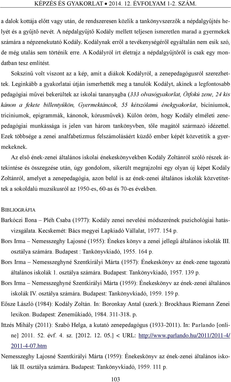 A Kodályról írt életrajz a népdalgyűjtőről is csak egy mondatban tesz említést. Sokszínű volt viszont az a kép, amit a diákok Kodályról, a zenepedagógusról szerezhettek.