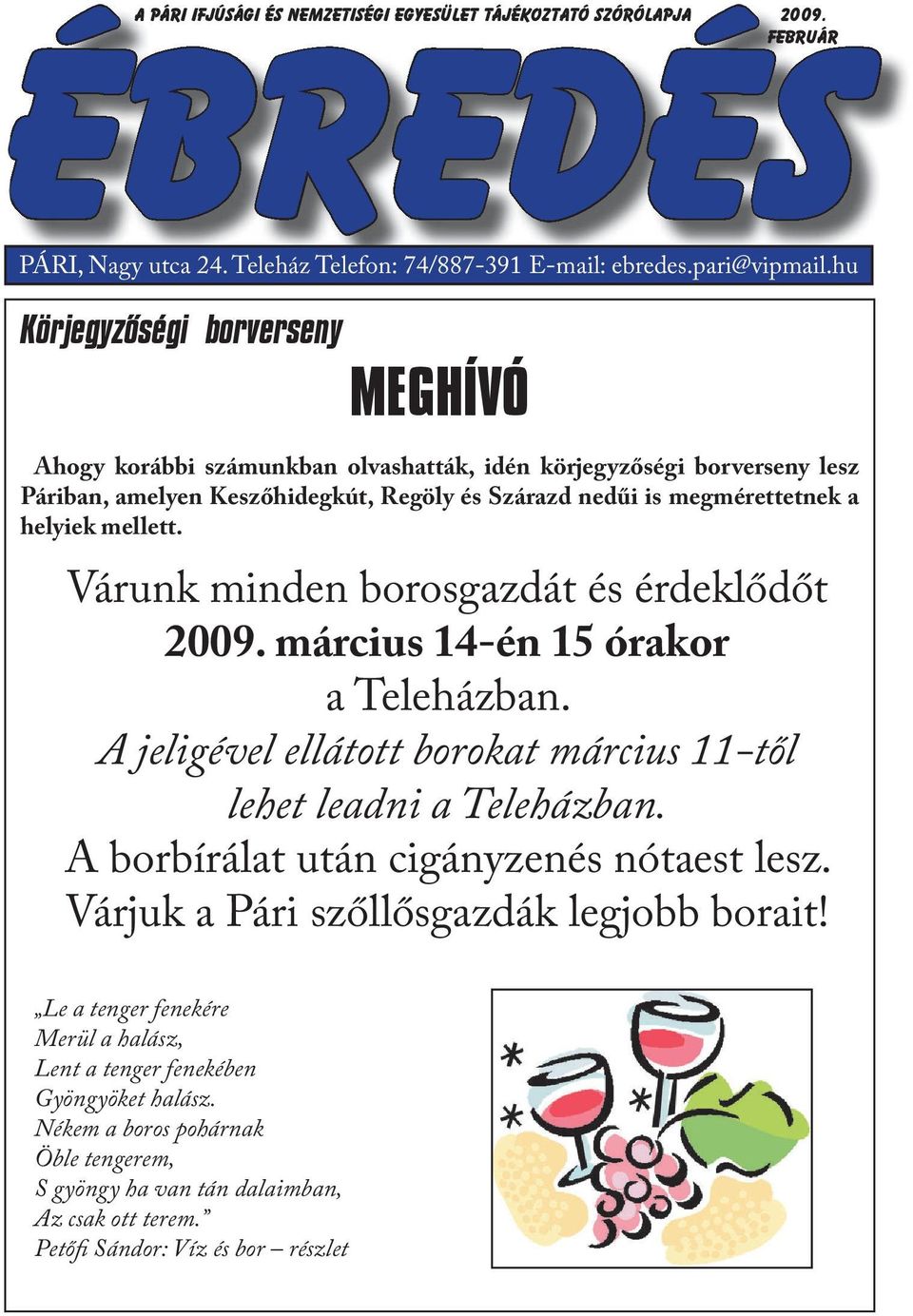 mellett. Várunk minden borosgazdát és érdeklődőt 2009. március 14-én 15 órakor a Teleházban. A jeligével ellátott borokat március 11-től lehet leadni a Teleházban.